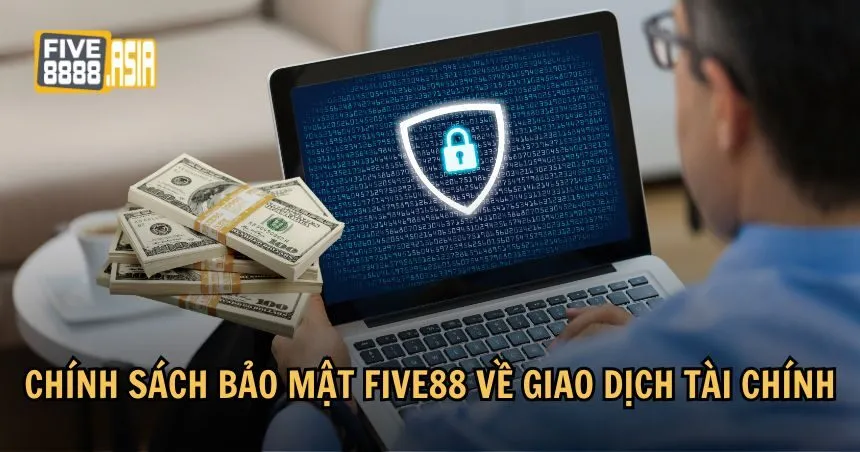 Chính sách bảo mật FIVE88 chú trọng đến sự an toàn trong các giao dịch tài chính